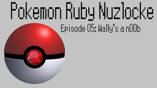 Nuzlocke Battle! | Ruby 05 | Wally's a n00b!