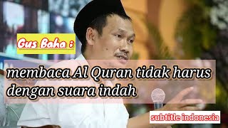 Gus Baha | membaca Al Quran tidak harus dengan suara indah
