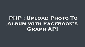PHP : Upload Photo To Album with Facebook