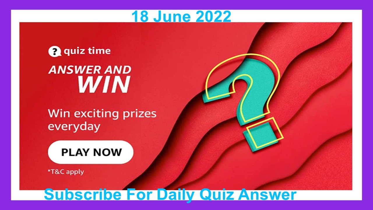 Amazon Daily Quiz Answers Today 18 June 2022 Win Rs.25000 Amazon
