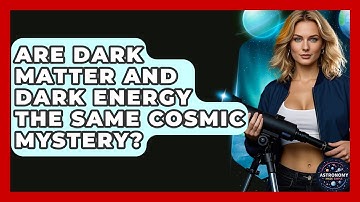Are Dark Matter And Dark Energy The Same Cosmic Mystery? - Astronomy Made Simple