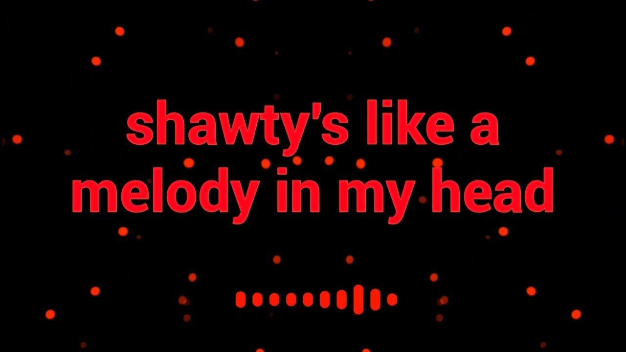 Shawty's like a melody