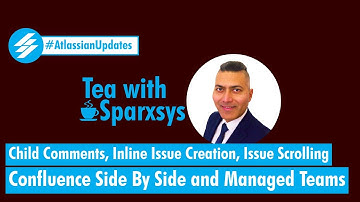 Atlassian Updates - Child Comments, Inline Issue Creation, Scroll, Side By Side, Managed Teams