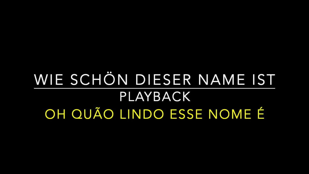 Wie schön dieser Name ist / Oh quão lindo esse nome é (Playback)