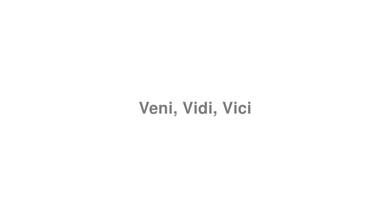 How to Pronounce "Veni, Vidi, Vici"