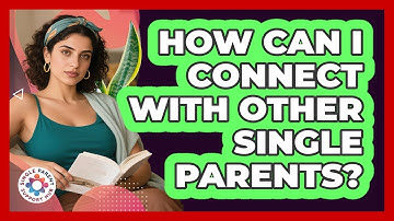 How Can I Connect With Other Single Parents?