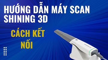 Hướng dẫn kết nối máy scan Shining 3D Aoralscan 3