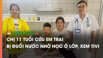 Chị 11 tuổi cứu em trai bị đuối nước nhờ học ở lớp, xem tivi