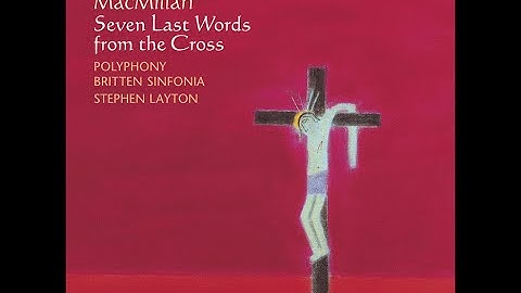 James MacMillan—Seven Last Words from the Cross—Britten Sinfonia, Polyphony, Stephen Layton