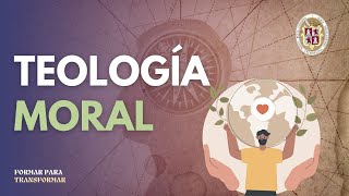 TEOLOGÍA MORAL ¿Qué es y por qué estudiarlo?