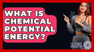 What Is Chemical Potential Energy? - Science Through Time