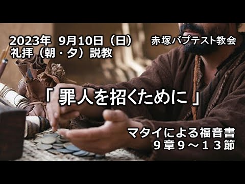 2023年9月10日(日)（朝・夕）赤塚教会礼拝説教「罪人を招くために」マタイによる福音書9章9～13節