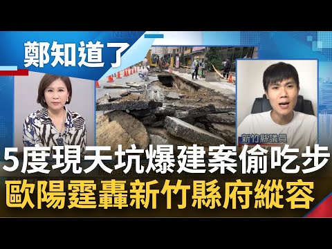 竹北天坑爆建案"偷吃步"躲環評 13樓變更35樓太瘋狂 周邊道路5度坍塌無罰款 在地議員歐陽霆上火線 直指人禍成分大！│呂惠敏主持│【鄭知道了 精選】20230429│三立新聞台