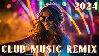 DJ CLUB MUSIC 2024 - Mashups & Remixes of Popular Songs 2024 - DJ Remix Dance Club Music Mix 2024