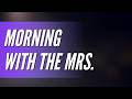 Morning With The Mrs.