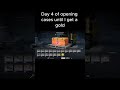 Day 4 of opening a case until I get a gold.