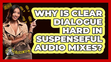 Why Is Clear Dialogue Hard In Suspenseful Audio Mixes? - The Crime Reel