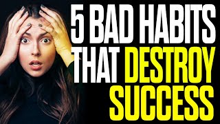 5 BAD Habits That Can Destroy Your Success