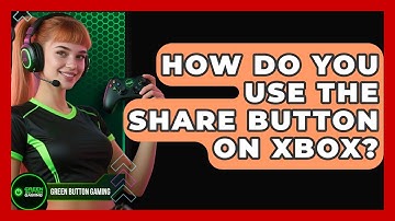 How Do You Use the Share Button on Xbox? | Green Button Gaming