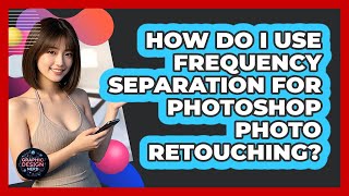 How Do I Use Frequency Separation For Photoshop Photo Retouching? - Graphic Design Nerd