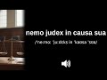 How to pronounce nemo judex in causa sua (CORRECTLY!)