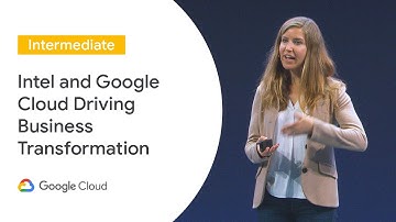 Intel and Google Cloud Driving Business Transformation (Cloud Next ‘19 UK)
