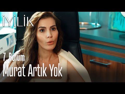 Murat artık yok - İyilik 7. Bölüm