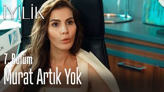 Murat artık yok - İyilik 7. Bölüm