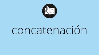 Que significa CONCATENACIÓN • concatenación SIGNIFICADO • concatenación DEFINICIÓN Net Worth