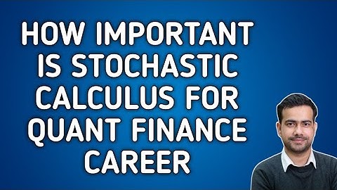 HOW IMPORTANT IS STOCHASTIC CALCULUS FOR QUANT FINANCE CAREER