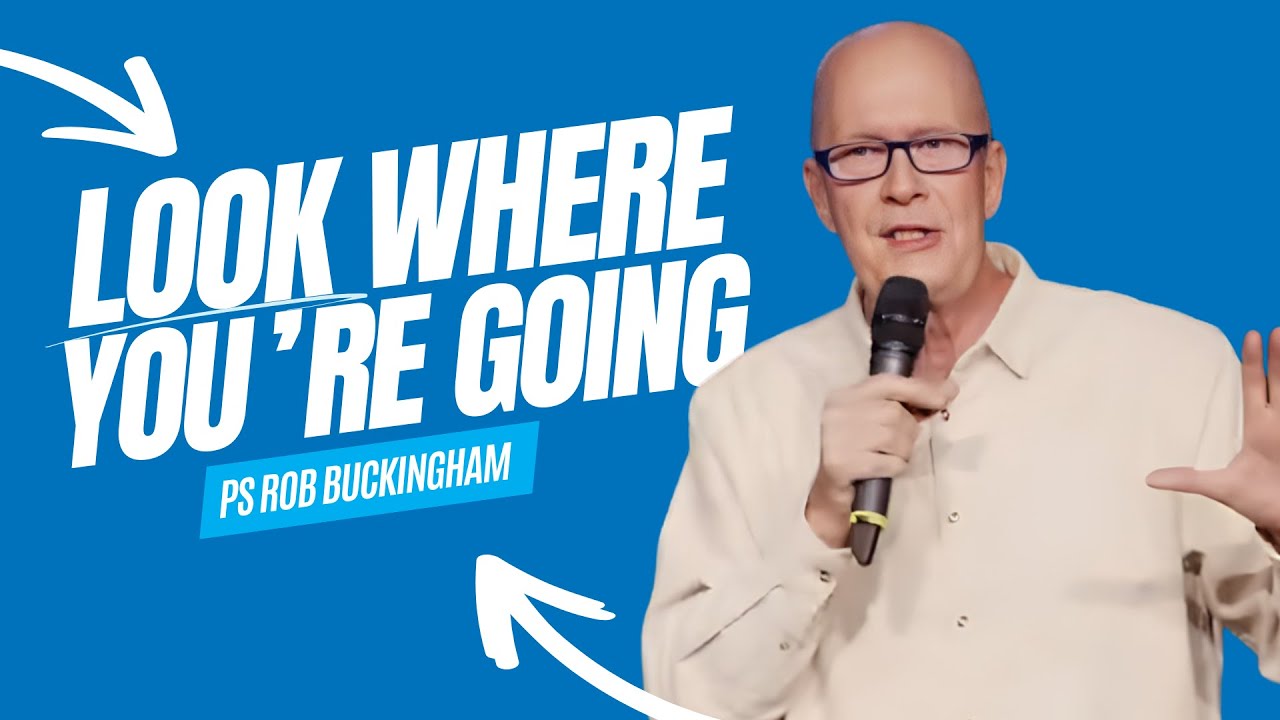 Look Where You're Going | Ps Rob Buckingham