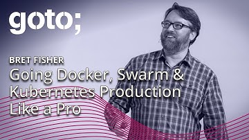 Going Docker, Swarm & Kubernetes Production Like a Pro • Bret Fisher • GOTO 2019