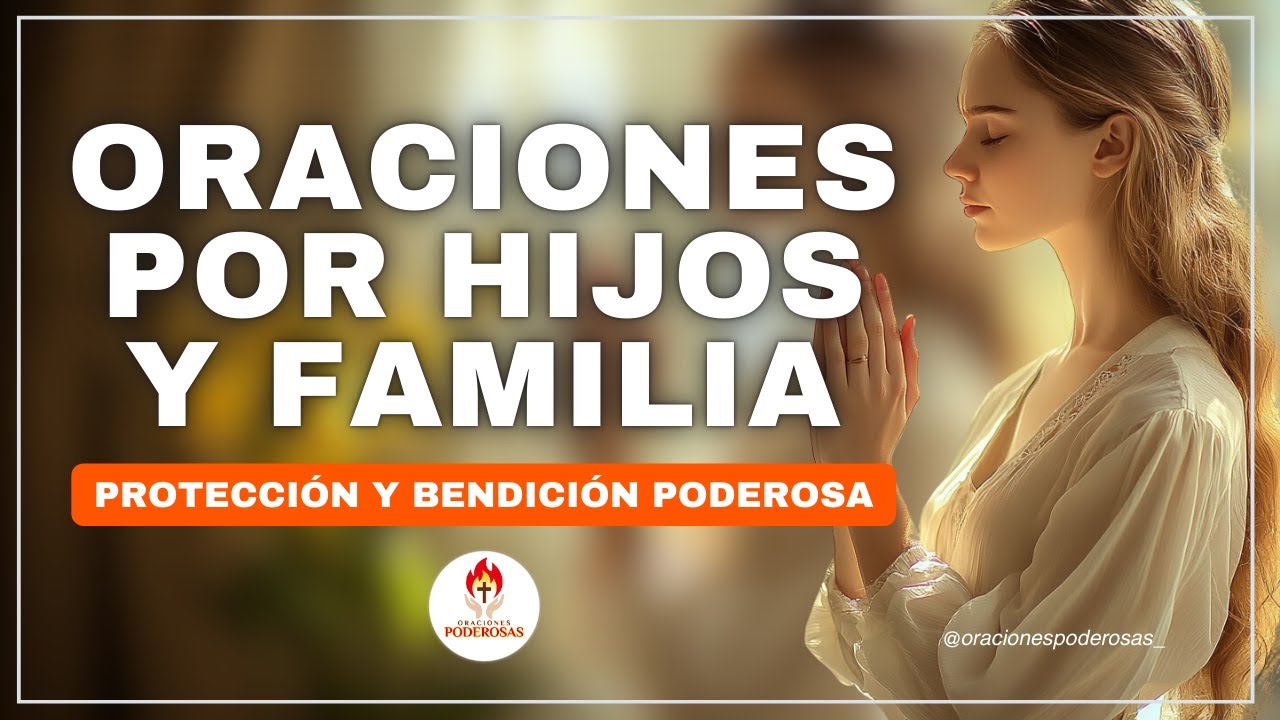 ORACIONES Por Los HIJOS y La FAMILIA Para Protección de Dios y ...
