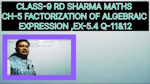 CLASS-9 RD SHARMA MATHS, CHAPTER-5 FACTORIZATION OF ALGEBRAIC EXPRESSIONS,EXERCISE -5.4 Q-11&12