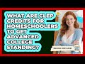 What Are CLEP Credits For Homeschoolers To Get Advanced College Standing?