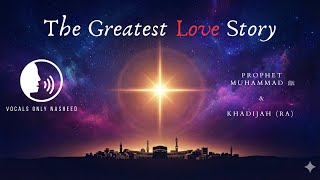 The Greatest Love Story Ever Told  Khadijah U0026 Prophet Muhammad   Islamic Nasheed  Vocals Only
