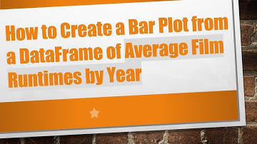 How to Create a Bar Plot from a DataFrame of Average Film Runtimes by Year