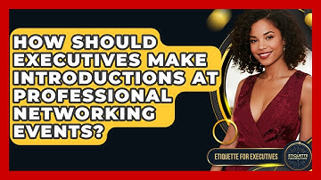 How Should Executives Make Introductions At Professional Networking Events?