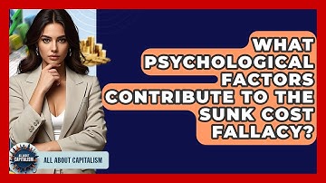 What Psychological Factors Contribute To The Sunk Cost Fallacy? - All About Capitalism