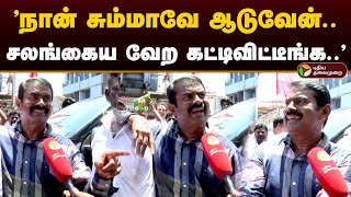 "நான் சும்மாவே ஆடுவேன்.. சலங்கைய வேற கட்டிவிட்டீங்க.." - சீமான் | Seeman | Seeman Latest | Ntk | PTD