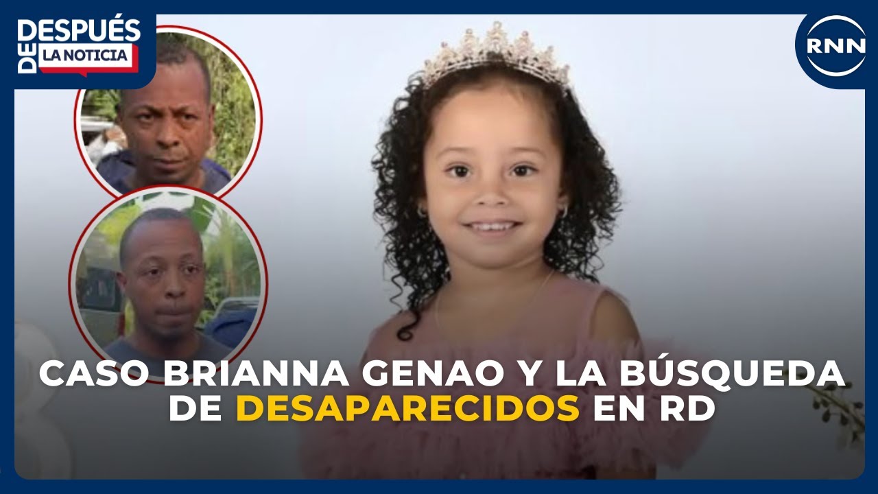 Caso Brianna Genao: retos pendientes en la búsqueda de desaparecidos en RD | DESPUÉS DE LA NOTICIA