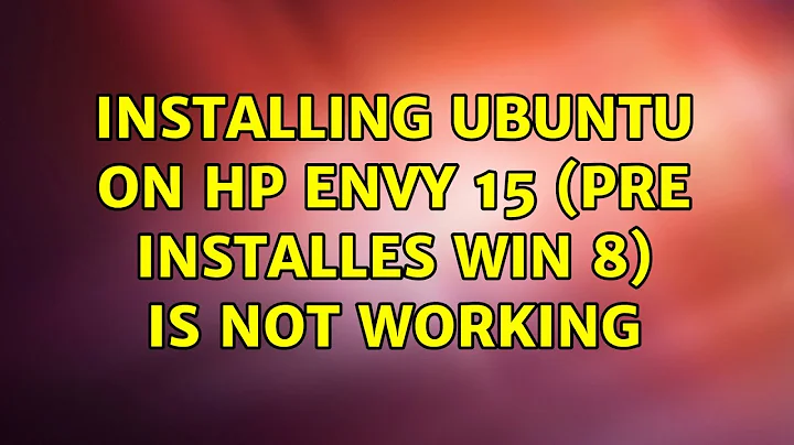Ubuntu: Installing Ubuntu on HP Envy 15 (Pre installes win 8) is not working
