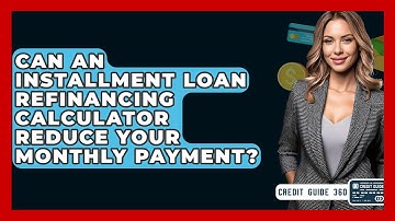 Can An Installment Loan Refinancing Calculator Reduce Your Monthly Payment? - CreditGuide360.com