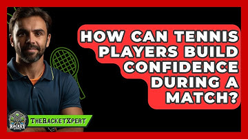 How Can Tennis Players Build Confidence During A Match? - The Racket Xpert