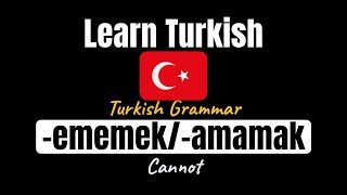 Turkish Grammar: Expressing 'Cannot' with -ememek/-amamak