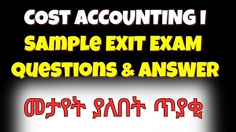 🛑 Cost and Management Accounting I Sample Exit Exam questions with Answer || እጂግ ጠቃሚ መታየት ያለበት ጥያቄ