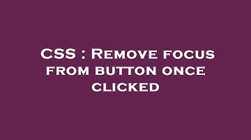 CSS : Remove focus from button once clicked