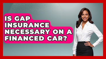 Is Gap Insurance Necessary On A Financed Car? - Auto Coverage Explained