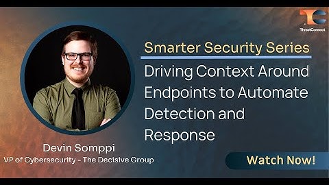 Smarter Security - Driving Context Around Endpoints to Automate Detection and Response