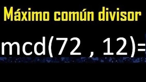 mcd 72 y 12 , maximo comun divisor , como se halla , ejemplos